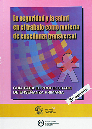 La seguridad y la salud en el Trabajo como materia de enseñanza transversal. Guía para el profesorado de enseñanza primaria - Año 2008